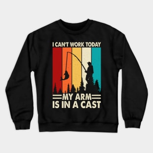 I Can't Work Today My Arm is in A Cast Funny Fisherman Crewneck Sweatshirt